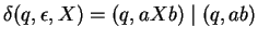 $\delta(q,\epsilon,X)=(q,aXb)\;\vert\;(q,ab)$