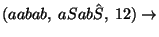 $(aabab,\;aSab\hat{S},\;12)\ensuremath{\rightarrow} $