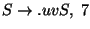 $S\ensuremath{\rightarrow}\ensuremath{\mathbf{.}} uvS ,\;7$