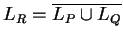 $L_R={\overline{L_P\cup L_Q}}$