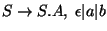 $S\ensuremath{\rightarrow} S\ensuremath{\mathbf{.}} A,\;\epsilon\vert a\vert b$