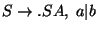 $S\ensuremath{\rightarrow}\ensuremath{\mathbf{.}} SA,\;a\vert b$