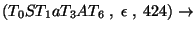 $(T_0ST_1aT_3AT_6\;,\;\epsilon\;,\;424)\ensuremath{\rightarrow} $