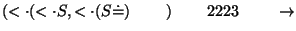 $(\ensuremath{<\cdot} (\ensuremath{<\cdot} S,\ensuremath{<\cdot} ( S\ensuremath{...
...)\;\;\;\;\;\;\;\;)\;\;\;\;\;\;\;\;2223\;\;\;\;\;\;\;\;\ensuremath{\rightarrow} $