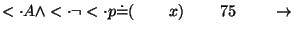 $\ensuremath{<\cdot}A\wedge \ensuremath{<\cdot}\neg\ensuremath{<\cdot}p\ensurema...
...}}(\;\;\;\;\;\;\;\;x)\;\;\;\;\;\;\;\;75\;\;\;\;\;\;\;\;\ensuremath{\rightarrow}$