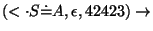 $(\ensuremath{<\cdot} S\ensuremath{\dot{=}} A, \epsilon, 42423)\ensuremath{\rightarrow} $