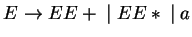 $E\ensuremath{\rightarrow} EE+\;\vert\;EE*\;\vert\;a$