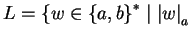 $L=\{w\in {\{a,b\}}^*\;\vert\;{\vert w\vert}_a $