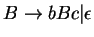 $B\ensuremath{\rightarrow} bBc \vert \epsilon$