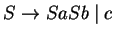 $S\ensuremath{\rightarrow} SaSb\;\vert\;c$