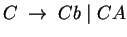 $C\;\ensuremath{\rightarrow}\;Cb\;\vert\;CA$