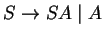 $S\ensuremath{\rightarrow}SA\;\vert\;A$