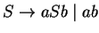 $S\ensuremath{\rightarrow}aSb\;\vert\;ab$