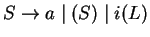 $S\ensuremath{\rightarrow}a\;\vert\;(S)\;\vert\;i(L)$