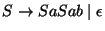 $S\ensuremath{\rightarrow} SaSab\;\vert\;\epsilon$