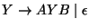 $Y\ensuremath{\rightarrow} AYB\;\vert\;\epsilon$