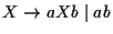 $X\ensuremath{\rightarrow} aXb\;\vert\;ab$