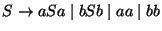 $S\ensuremath{\rightarrow} aSa\;\vert\;bSb\;\vert\;aa\;\vert\;bb$