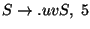 $S\ensuremath{\rightarrow}\ensuremath{\mathbf{.}} uvS,\;5$
