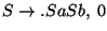 $S\ensuremath{\rightarrow}\ensuremath{\mathbf{.}} SaSb,\;0$