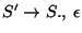 $S'\ensuremath{\rightarrow} S\ensuremath{\mathbf{.}} ,\;\epsilon$