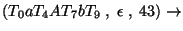 $(T_0aT_4AT_7bT_9\;,\;\epsilon\;,\;43)\ensuremath{\rightarrow} $