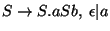 $S\ensuremath{\rightarrow} S\ensuremath{\mathbf{.}} aSb,\;\epsilon\vert a$