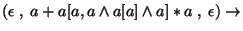 $(\epsilon\;,\;a+a[a,a\wedge a[a]\wedge a]*a\;,\;\epsilon)\ensuremath{\rightarrow} $