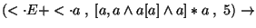 $
(\ensuremath{<\cdot} E+\ensuremath{<\cdot} a\;,\;[a,a\wedge a[a]\wedge a]*a\;,\;5)\ensuremath{\rightarrow} $