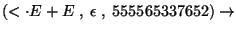 $(\ensuremath{<\cdot} E+E \;,\; \epsilon\;,\;555565337652)\ensuremath{\rightarrow} $