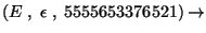 $(E \;,\; \epsilon\;,\;5555653376521)\ensuremath{\rightarrow} $