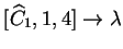 $ [{\widehat{C}}_1,1,4]\ensuremath{\rightarrow}\lambda$