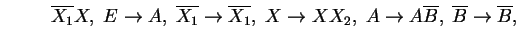 $ \left.\hspace*{1cm}\ensuremath{{{\overline{X_1}}}}X,\; E\ensuremath{\rightarro...
...{{\overline{B}}}}\ensuremath{\rightarrow}\ensuremath{{{\overline{B}}}}, \right.$