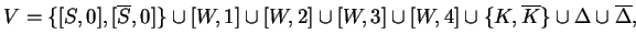 $\displaystyle V=\{[S,0],[\ensuremath{{{\overline{S}}}},0]\}\cup [W,1]\cup [W,2]...
...remath{{{\overline{K}}}}\}
\cup \Delta \cup \ensuremath{{{\overline{\Delta}}}},$