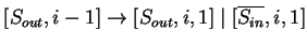 $ [S_{out},i-1]\ensuremath{\rightarrow}[S_{out},i,1]\;\vert\;[\ensuremath{{{\overline{S_{in}}}}},i,1]$