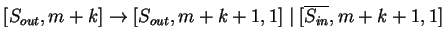 $ [S_{out},m+k]\ensuremath{\rightarrow}[S_{out},m+k+1,1]\;\vert\; [\ensuremath{{{\overline{S_{in}}}}},m+k+1,1]$