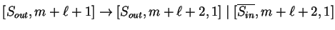 $ [S_{out},m+{\ell}+1]\ensuremath{\rightarrow}[S_{out},m+{\ell}+2,1]\;\vert\;
[\ensuremath{{{\overline{S_{in}}}}},m+{\ell}+2,1]$