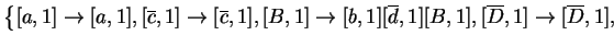 $ \left\{[a,1]\ensuremath{\rightarrow}[a,1], [\ensuremath{{{\overline{c}}}},1]\e...
...ine{D}}}},1]\ensuremath{\rightarrow}[\ensuremath{{{\overline{D}}}},1],
\right.$