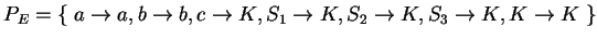 $ P_E=\{\;a\ensuremath{\rightarrow}a,b\ensuremath{\rightarrow}b,c\ensuremath{\ri...
...ath{\rightarrow}K, S_3\ensuremath{\rightarrow}K, K\ensuremath{\rightarrow}K\;\}$