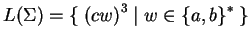 $ L(\Sigma)=\{\; {(cw)}^3\;\vert\;w\in{\{a,b\}}^*\;\}$