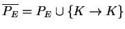 $ \ensuremath{{{\overline{P_E}}}}=P_E\cup \{K\ensuremath{\rightarrow}K\}$