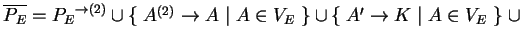 $ \ensuremath{{{\overline{P_E}}}}={P_E}^{\ensuremath{\rightarrow}(2)}\cup
\{\;A...
...t\;A\in V_E\;\}\cup
\{\;A'\ensuremath{\rightarrow}K\;\vert\;A\in V_E\;\}\;\cup$