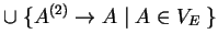 $ \cup \;\{{A}^{(2)}\ensuremath{\rightarrow}A^{}\;\vert\;A\in V_E\;\}$