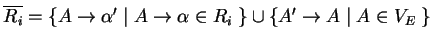 $ \ensuremath{{{\overline{R_i}}}}=\{A\ensuremath{\rightarrow}{\alpha}'\;\vert\;A...
...ow}\alpha\in R_i\;\}\cup
\{{A}'\ensuremath{\rightarrow}{A}\;\vert\;A\in V_E\;\}$