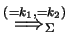 $ \ensuremath{\stackrel{(=k_1,=k_2)}{{\Longrightarrow}_{\Sigma}}}$