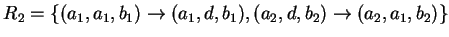 $ R_2=\{(a_1,a_1,b_1)\ensuremath{\rightarrow}(a_1,d,b_1),
(a_2,d,b_2)\ensuremath{\rightarrow}(a_2,a_1,b_2)\}$