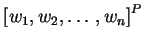 $ {[w_1,w_2,\ldots,w_n]}^P$