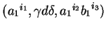 $ ({a_1}^{i_1},\gamma d\delta,{a_1}^{i_2}{b_1}^{i_3})$