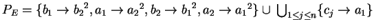 $ P_E=\{b_1\ensuremath{\rightarrow}{b_2}^2, a_1\ensuremath{\rightarrow}{a_2}^2,b...
...}{a_1}^2 \}
\cup \:{\bigcup}_{1\leq j \leq n}\{c_j\ensuremath{\rightarrow}a_1\}$