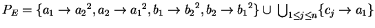 $ P_E=\{ a_1\ensuremath{\rightarrow}{a_2}^2,a_2\ensuremath{\rightarrow}{a_1}^2,b...
...}{b_1}^2 \}
\cup \:{\bigcup}_{1\leq j \leq n}\{c_j\ensuremath{\rightarrow}a_1\}$